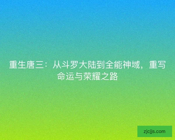重生唐三：从斗罗大陆到全能神域，重写命运与荣耀之路