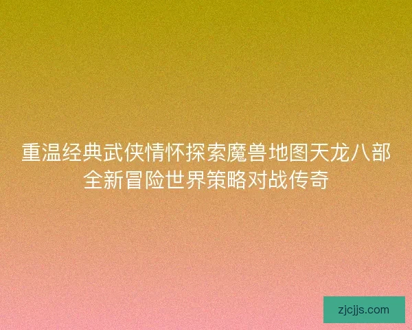 重温经典武侠情怀探索魔兽地图天龙八部全新冒险世界策略对战传奇